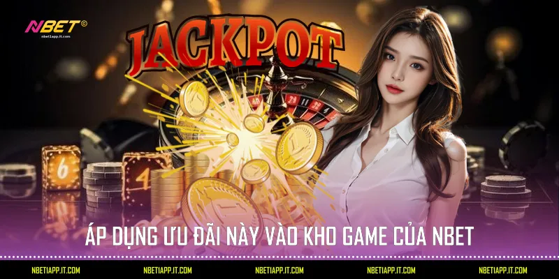 Áp dụng ưu đãi này vào kho game của Nbet