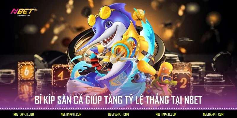 Bí kíp săn cá giúp tăng tỷ lệ thắng tại Nbet