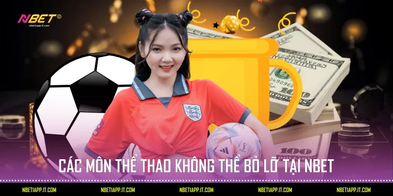 Các môn thể thao không thể bỏ lỡ tại Nbet