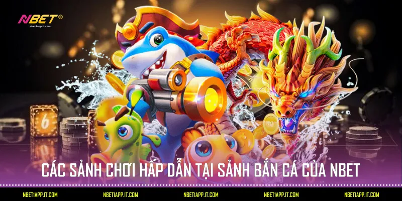 Các sảnh chơi hấp dẫn tại sảnh bắn cá của Nbet