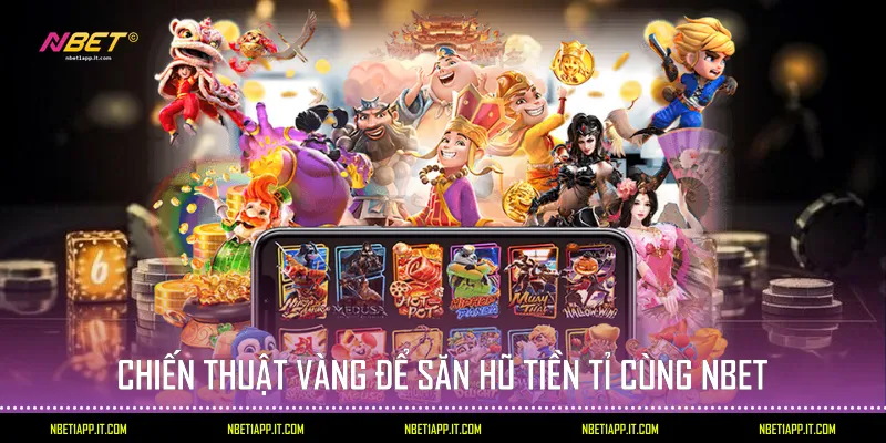 Chiến thuật vàng để săn hũ tiền tỉ cùng Nbet