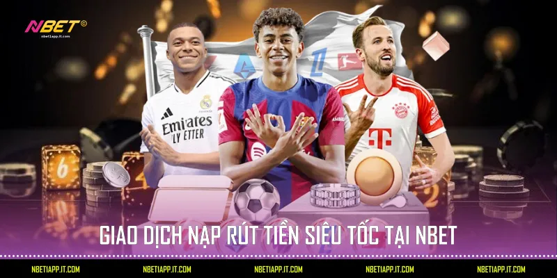 Giao dịch nạp rút tiền siêu tốc tại Nbet