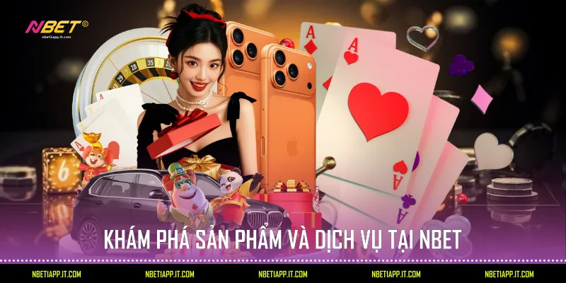 Khám phá sản phẩm và dịch vụ tại Nbet