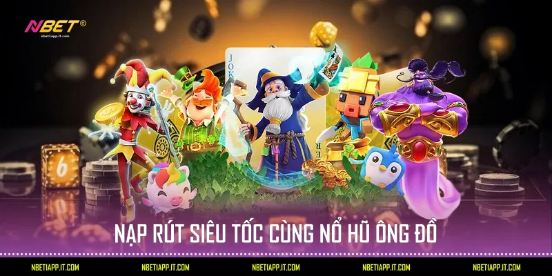 Nạp rút siêu tốc cùng nổ hũ Ông Đồ