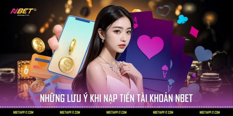 Những lưu ý khi nạp tiền tài khoản Nbet