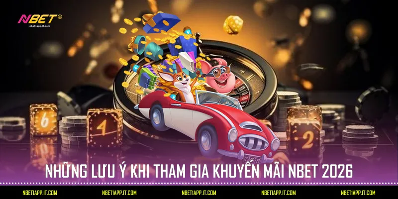 Những lưu ý khi tham gia Khuyến mãi Nbet 2026