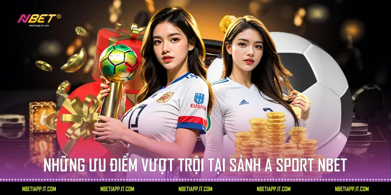 Những ưu điểm vượt trội tại sảnh A sport Nbet