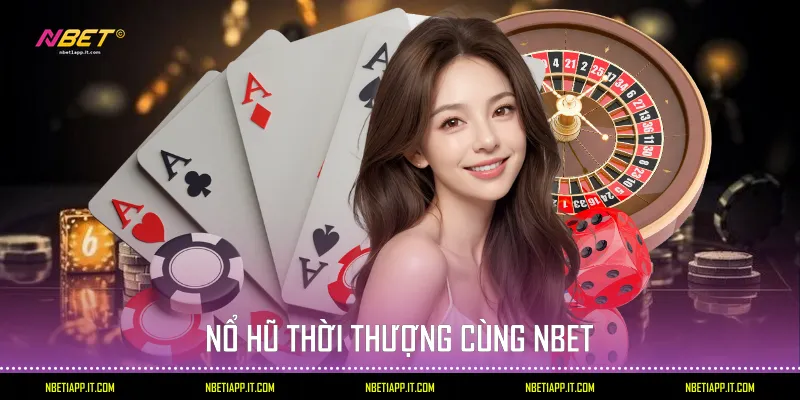 Nổ hũ thời thượng cùng Nbet