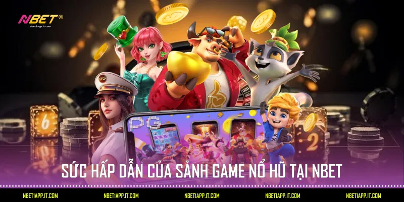 Sức hấp dẫn của sảnh game nổ hũ tại Nbet