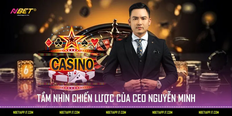 Tầm nhìn chiến lược của CEO Nguyễn Minh