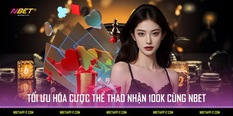 Tối ưu hóa cược thể thao nhận 100k cùng Nbet