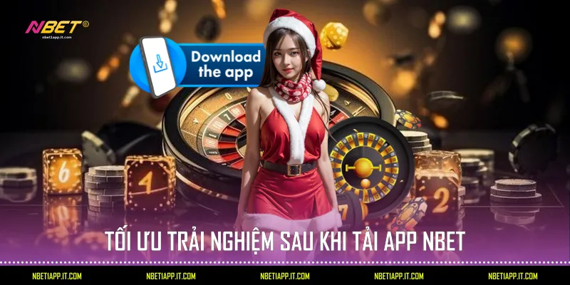 Tối ưu trải nghiệm sau khi tải app Nbet