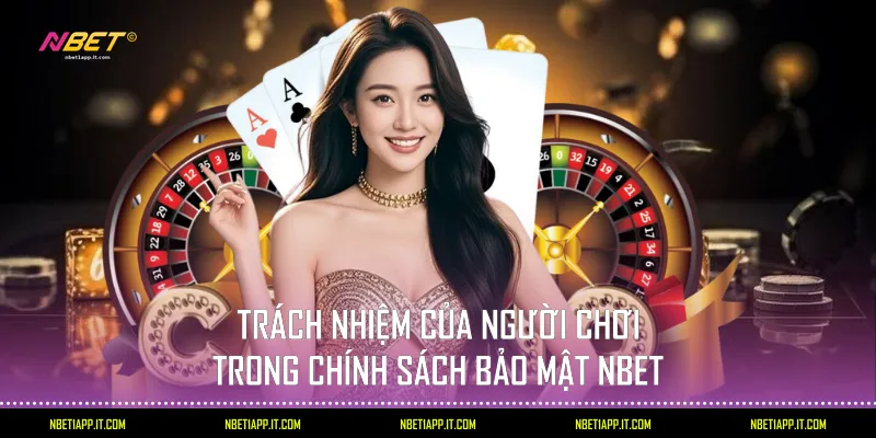 Trách nhiệm của người chơi trong chính sách bảo mật Nbet