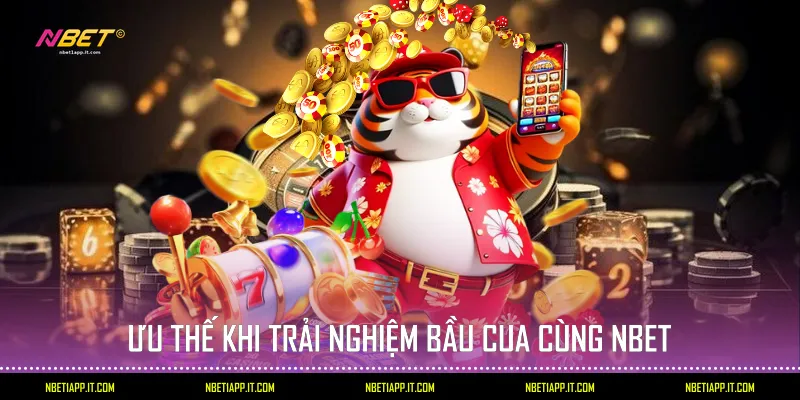 Ưu thế khi trải nghiệm Bầu cua cùng Nbet