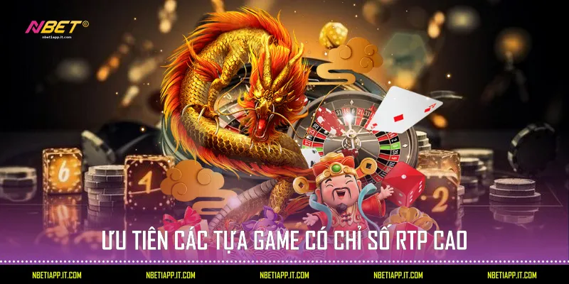 Ưu tiên các tựa game có chỉ số RTP cao